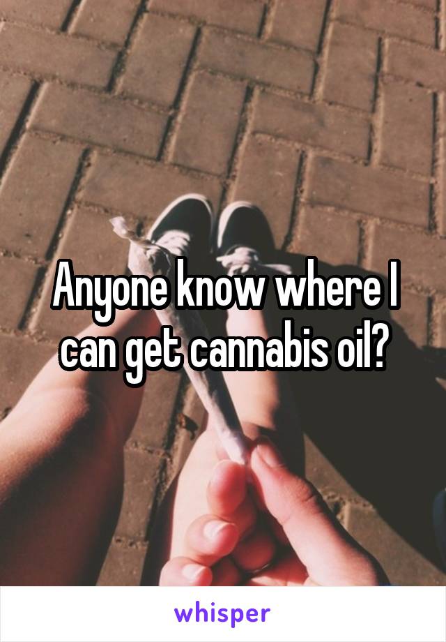 Anyone know where I can get cannabis oil?