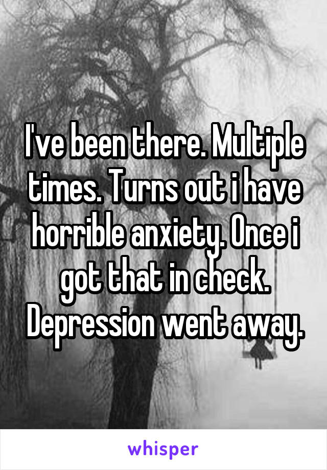 I've been there. Multiple times. Turns out i have horrible anxiety. Once i got that in check. Depression went away.