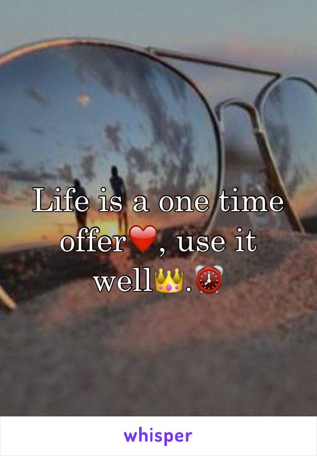 Life is a one time offer❤️, use it well👑.⏰