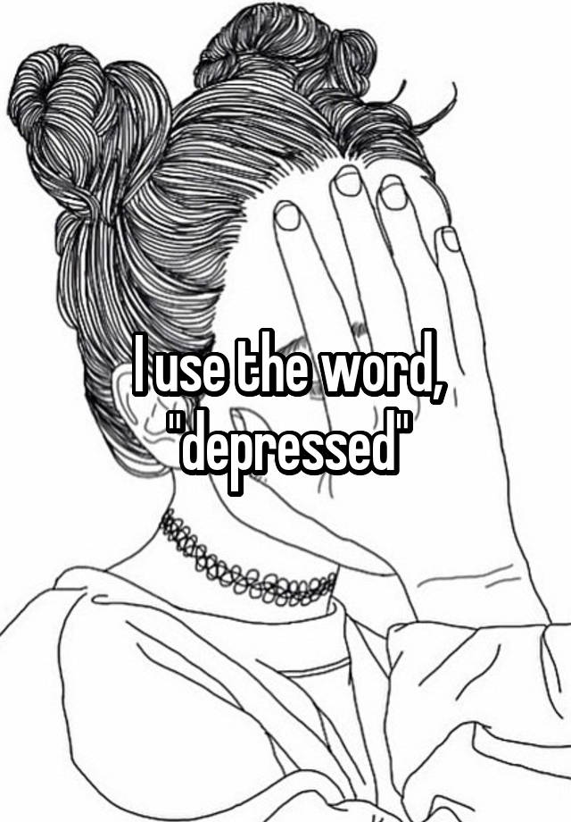 i-use-the-word-depressed