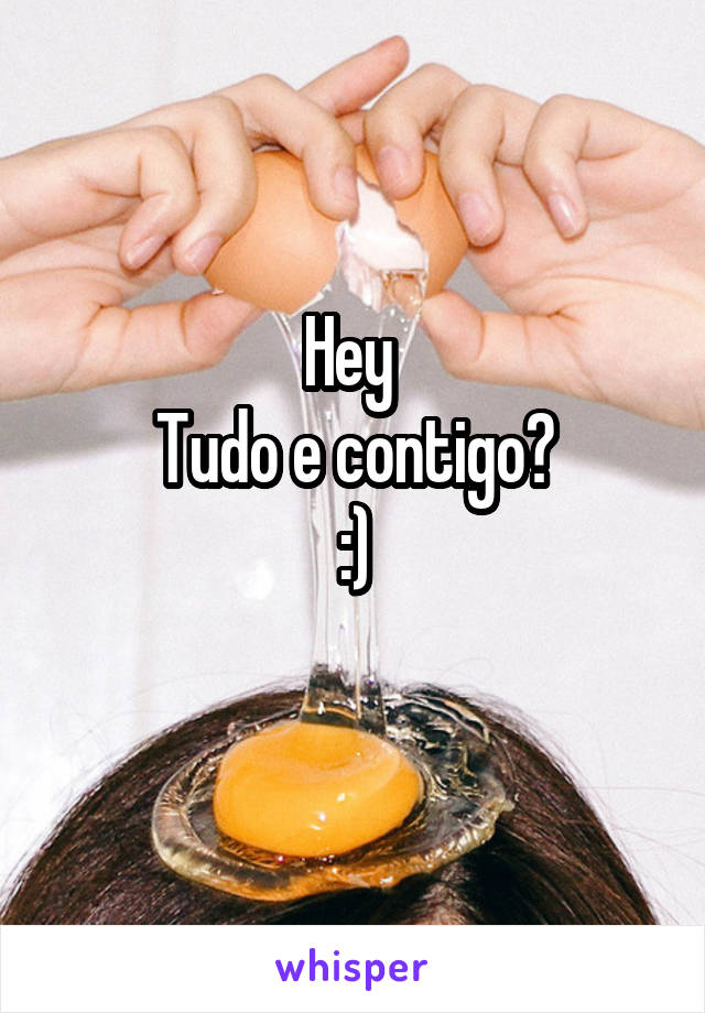 Hey 
Tudo e contigo?
:)
