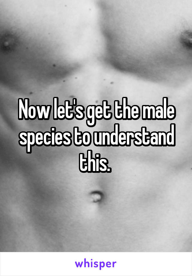 Now let's get the male species to understand this. 