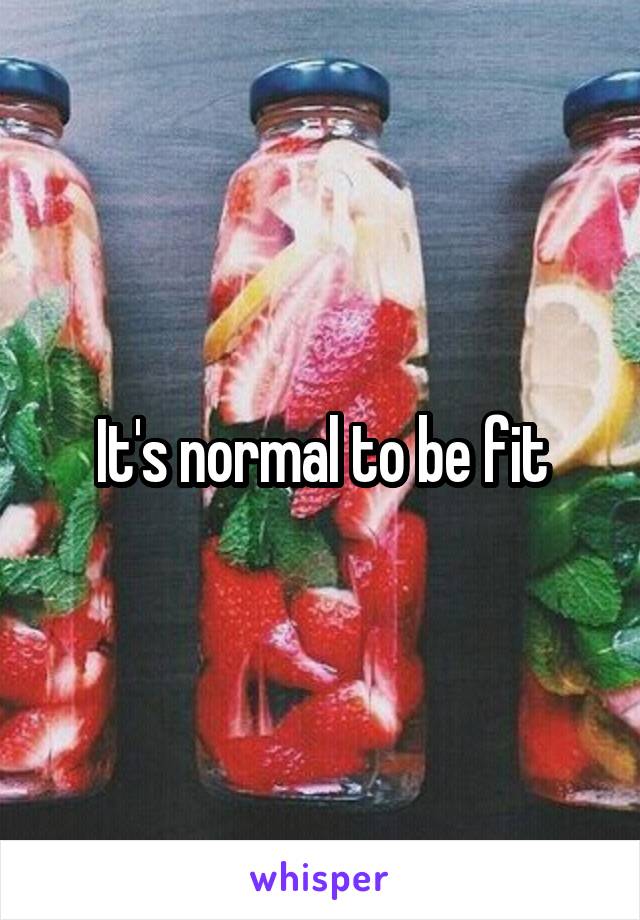 It's normal to be fit