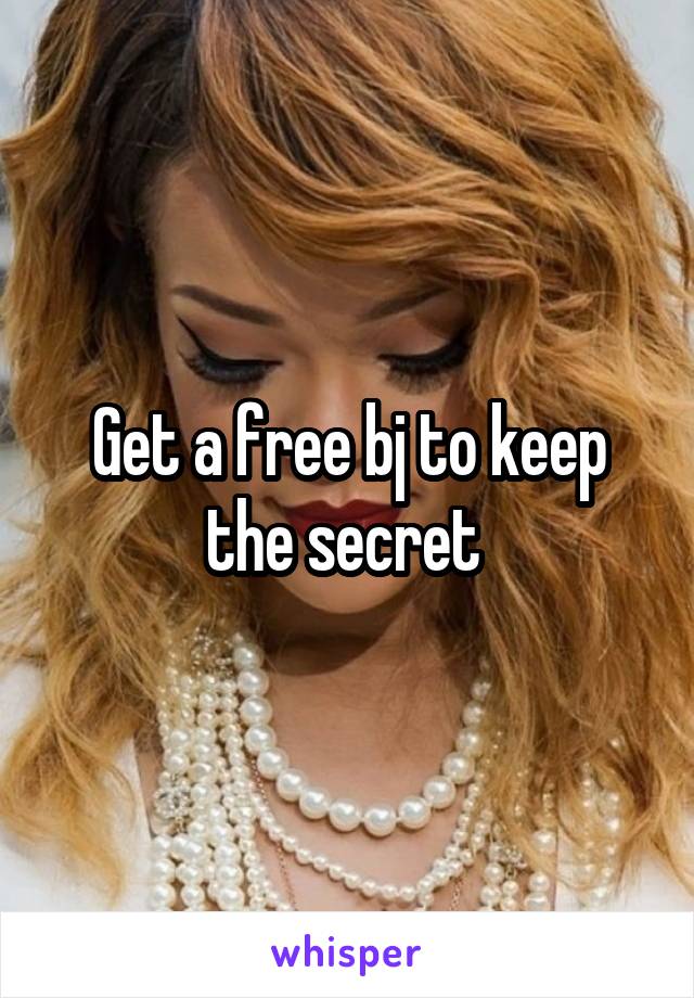 Get a free bj to keep the secret 