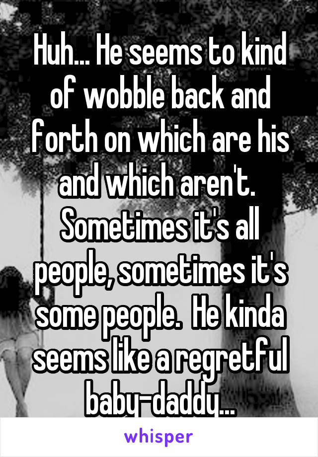 Huh... He seems to kind of wobble back and forth on which are his and which aren't.  Sometimes it's all people, sometimes it's some people.  He kinda seems like a regretful baby-daddy...