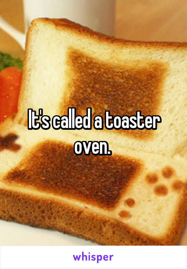 It's called a toaster oven. 