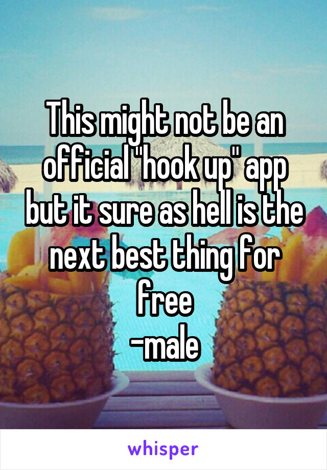 This might not be an official "hook up" app but it sure as hell is the next best thing for free
-male