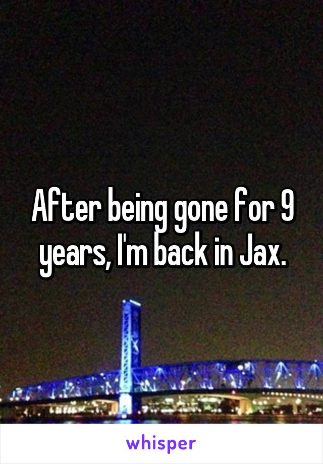 After being gone for 9 years, I'm back in Jax.