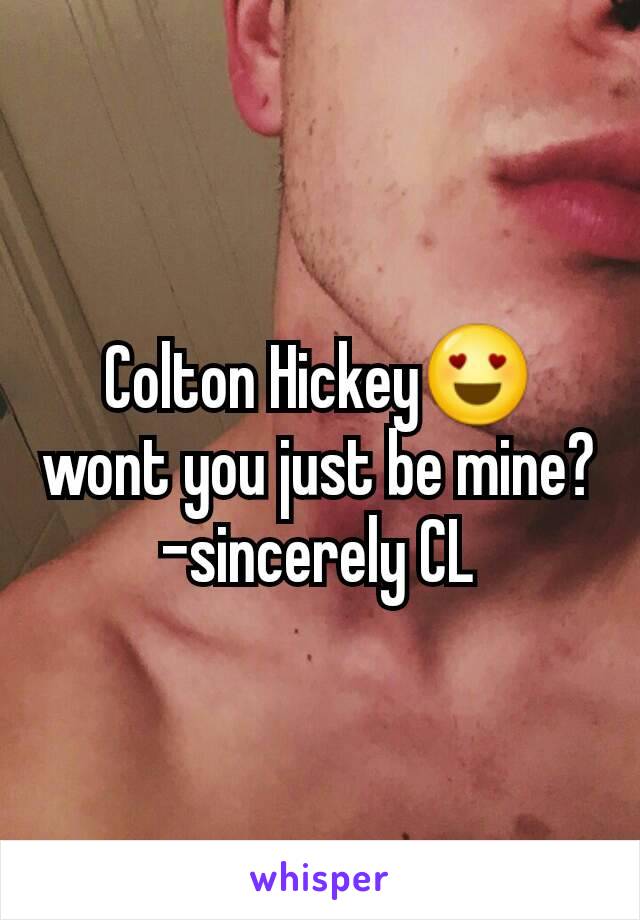 Colton Hickey😍 wont you just be mine?
-sincerely CL