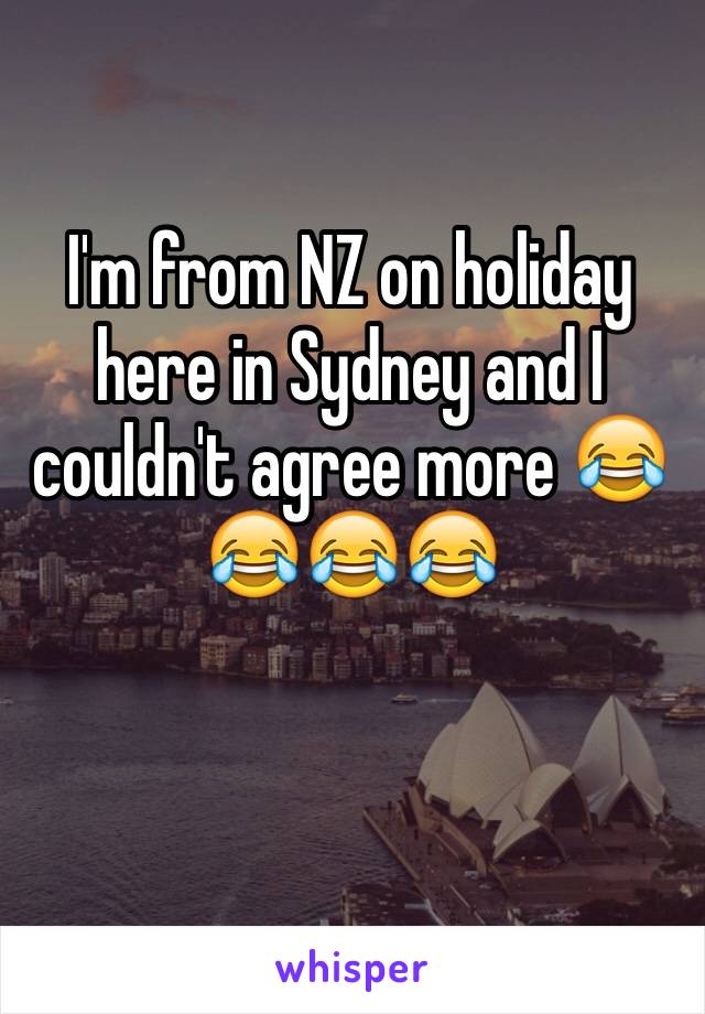 I'm from NZ on holiday here in Sydney and I couldn't agree more 😂😂😂😂