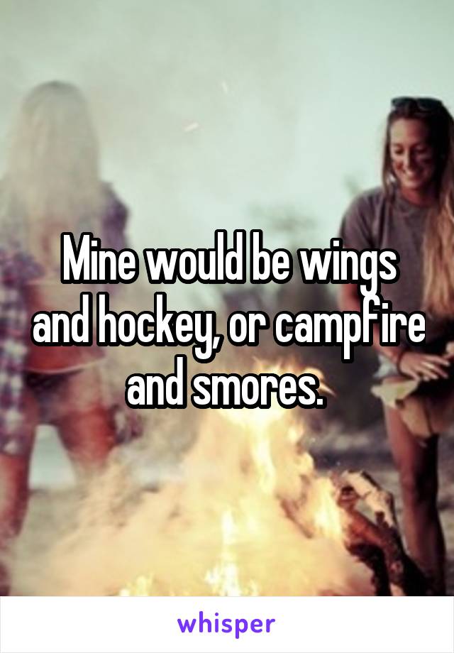 Mine would be wings and hockey, or campfire and smores. 