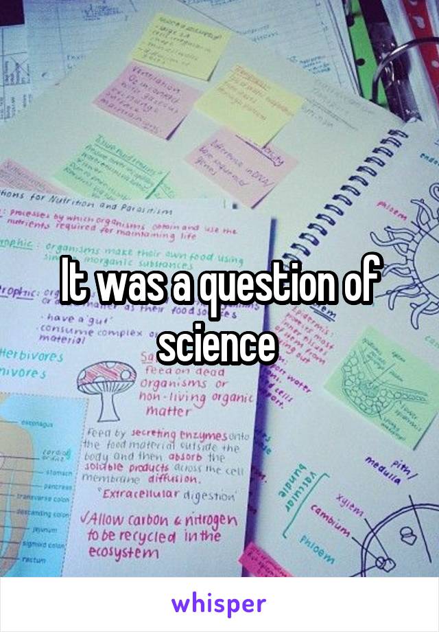 It was a question of science 