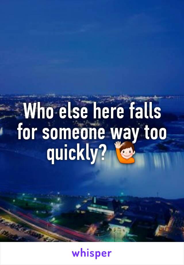 Who else here falls for someone way too quickly? 🙋