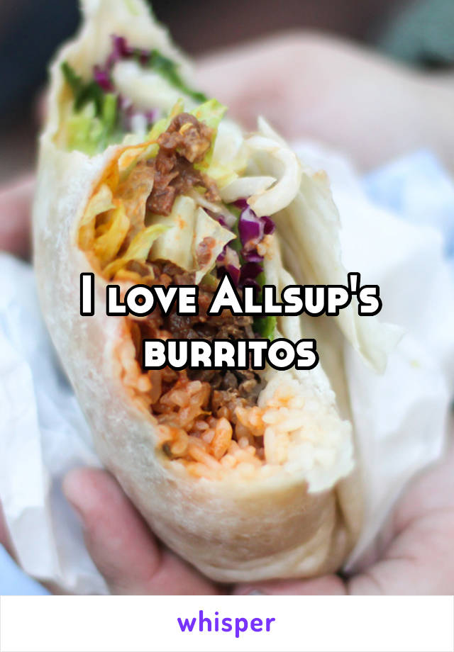 I love Allsup's burritos