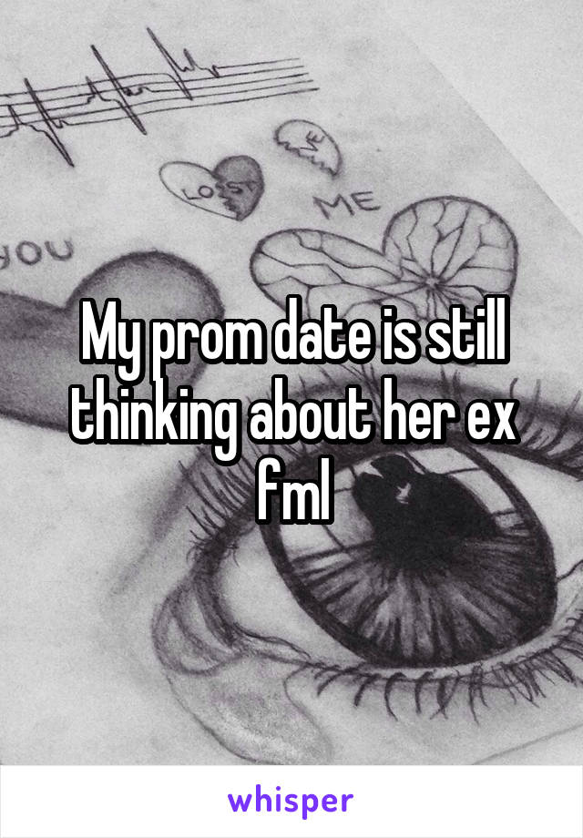 My prom date is still thinking about her ex fml