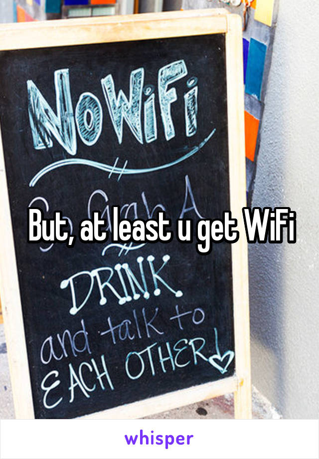 But, at least u get WiFi