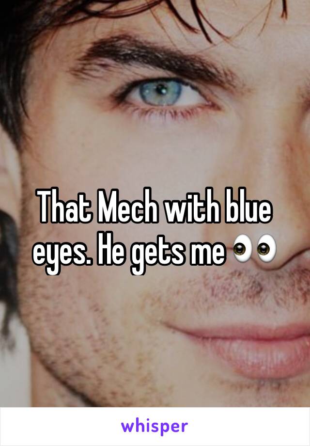 That Mech with blue eyes. He gets me 👀