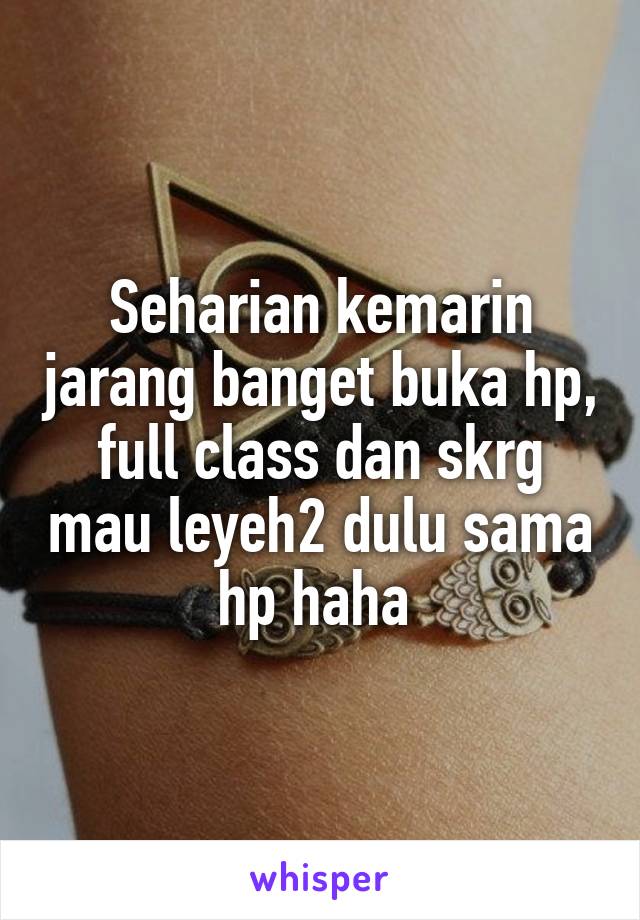 Seharian kemarin jarang banget buka hp, full class dan skrg mau leyeh2 dulu sama hp haha 