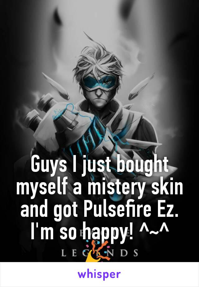 Guys I just bought myself a mistery skin and got Pulsefire Ez.
I'm so happy! ^~^
🎉 