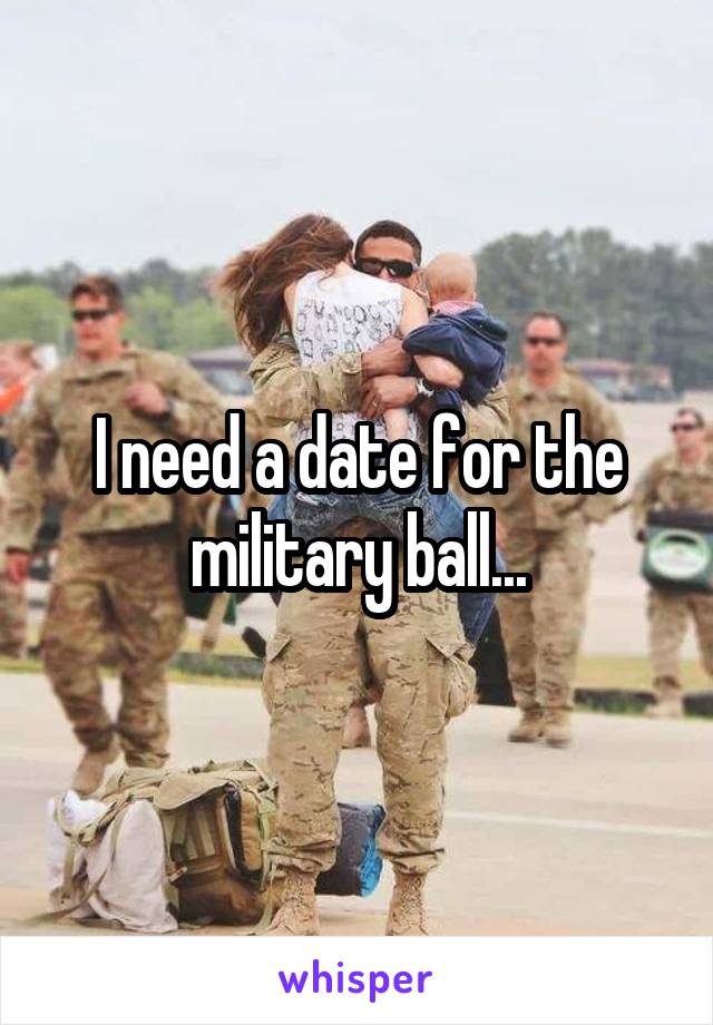 I need a date for the military ball...