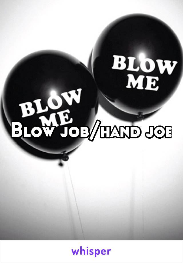 Blow job/hand job