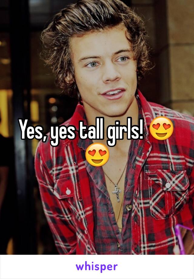 Yes, yes tall girls! 😍😍