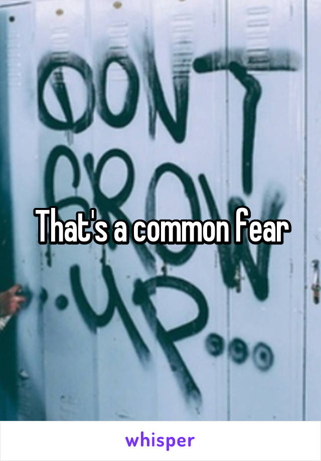 That's a common fear