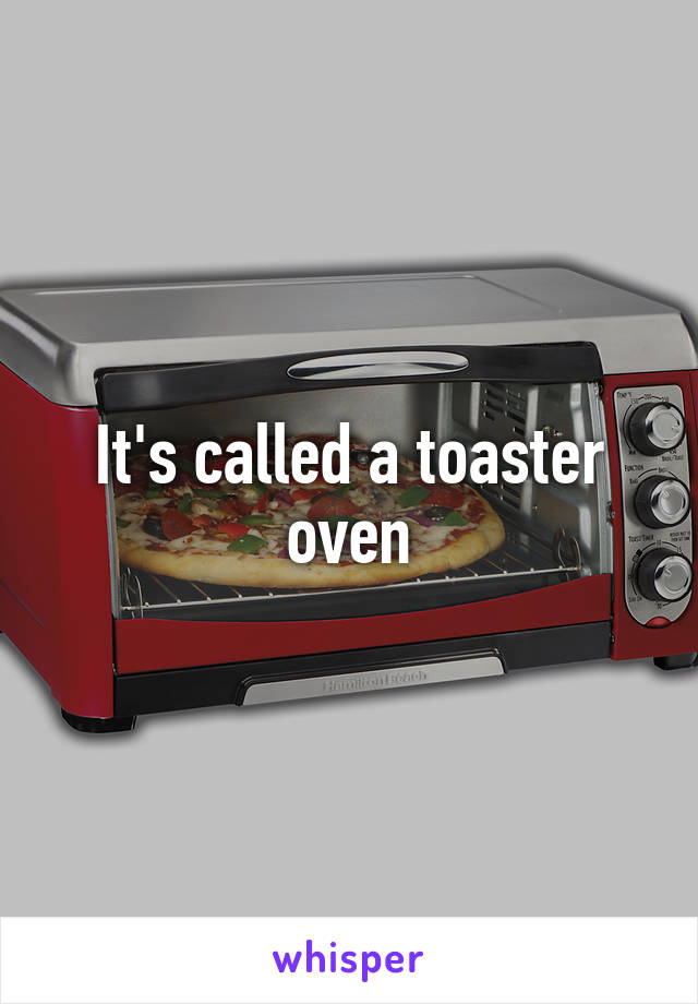 It's called a toaster oven