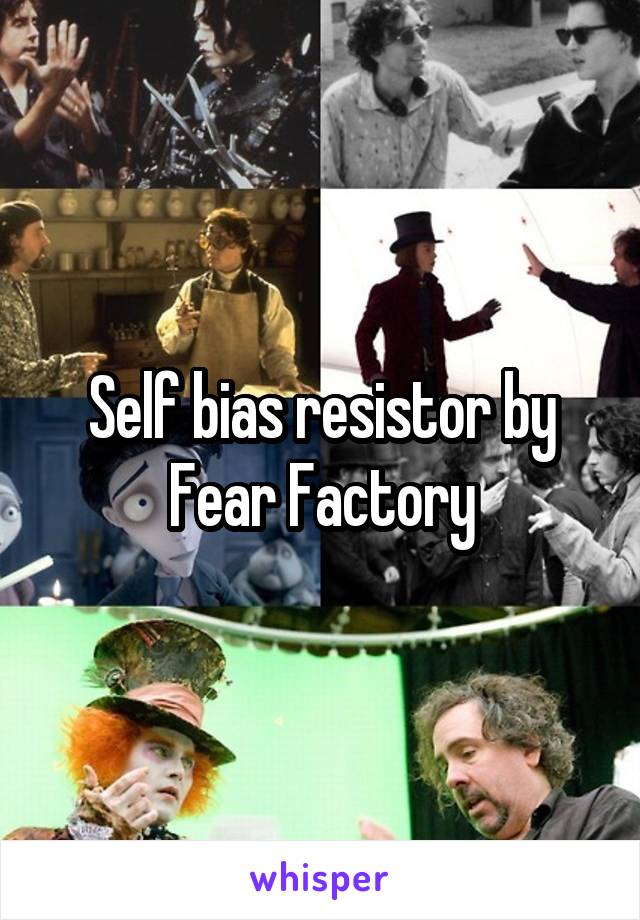 Self bias resistor by Fear Factory