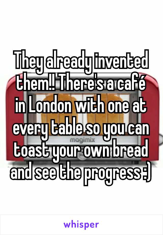 They already invented them!! There's a café in London with one at every table so you can toast your own bread and see the progress :)