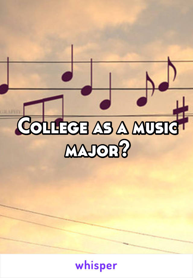 College as a music major?