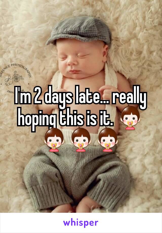 I'm 2 days late... really hoping this is it. 👶👶👶👶