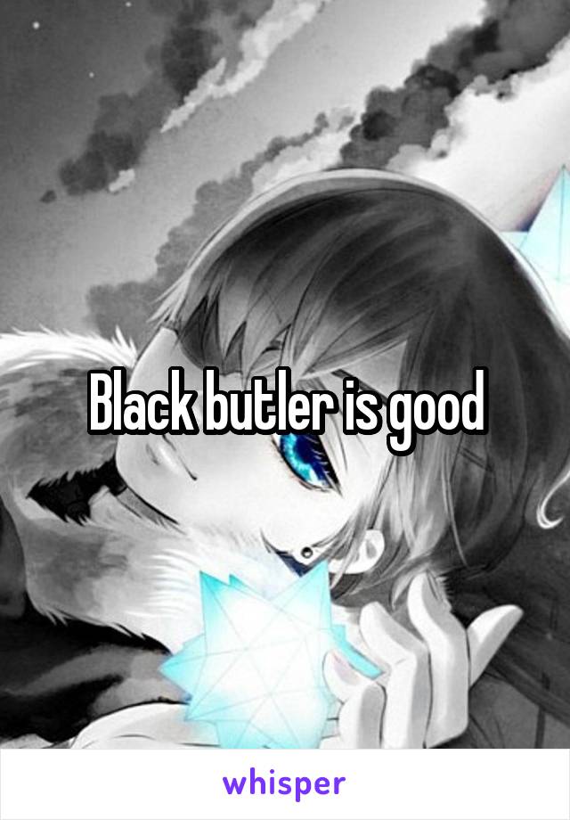 Black butler is good