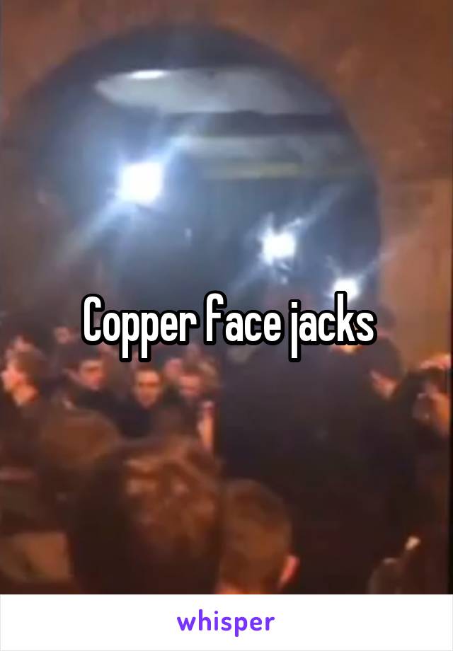 copper-face-jacks