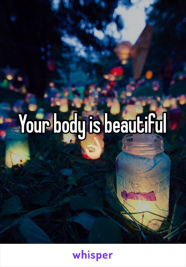 Your body is beautiful 👌🏼