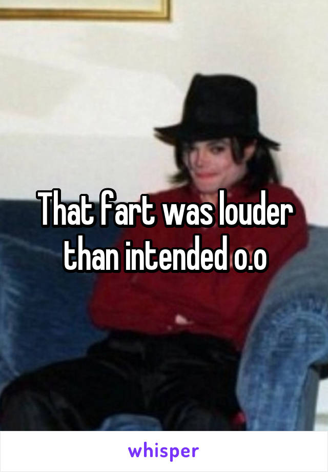 That fart was louder than intended o.o