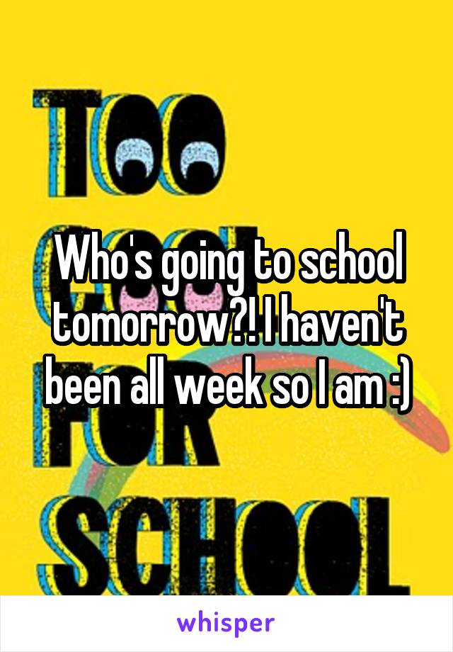 Who's going to school tomorrow?! I haven't been all week so I am :)