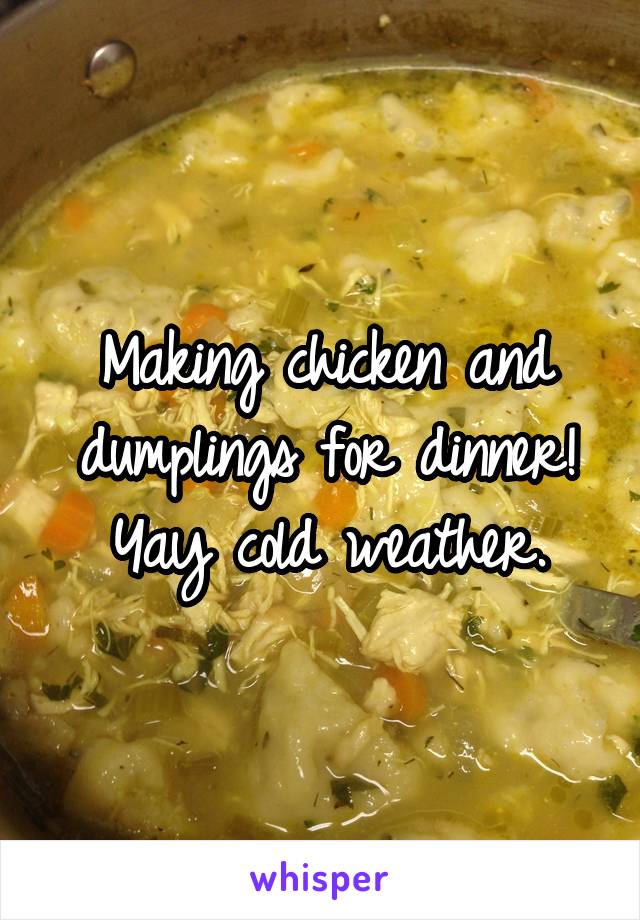 Making chicken and dumplings for dinner! Yay cold weather.