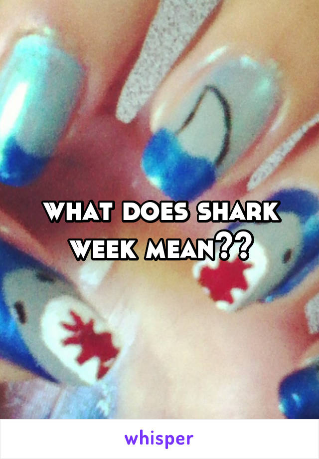 what does shark week mean??