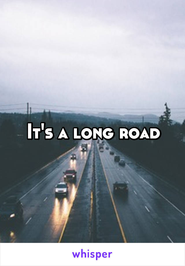 It's a long road