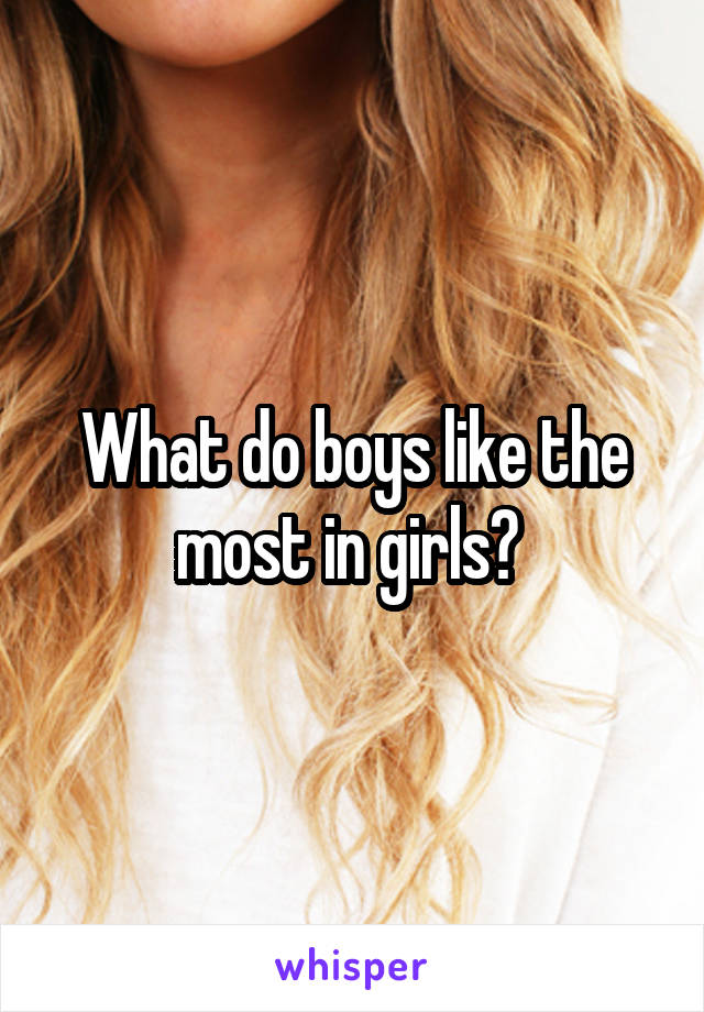 What do boys like the most in girls? 