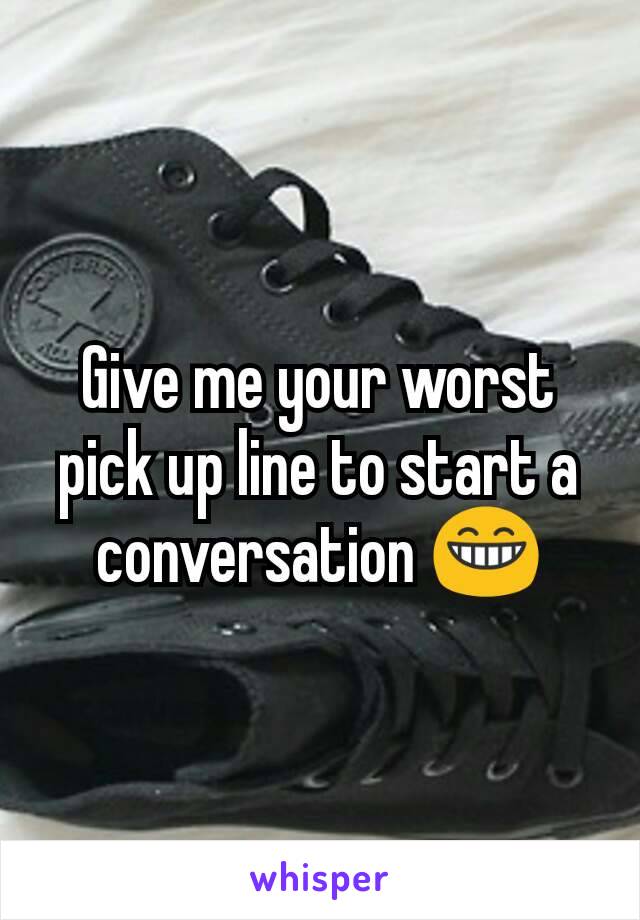 Give me your worst pick up line to start a conversation 😁