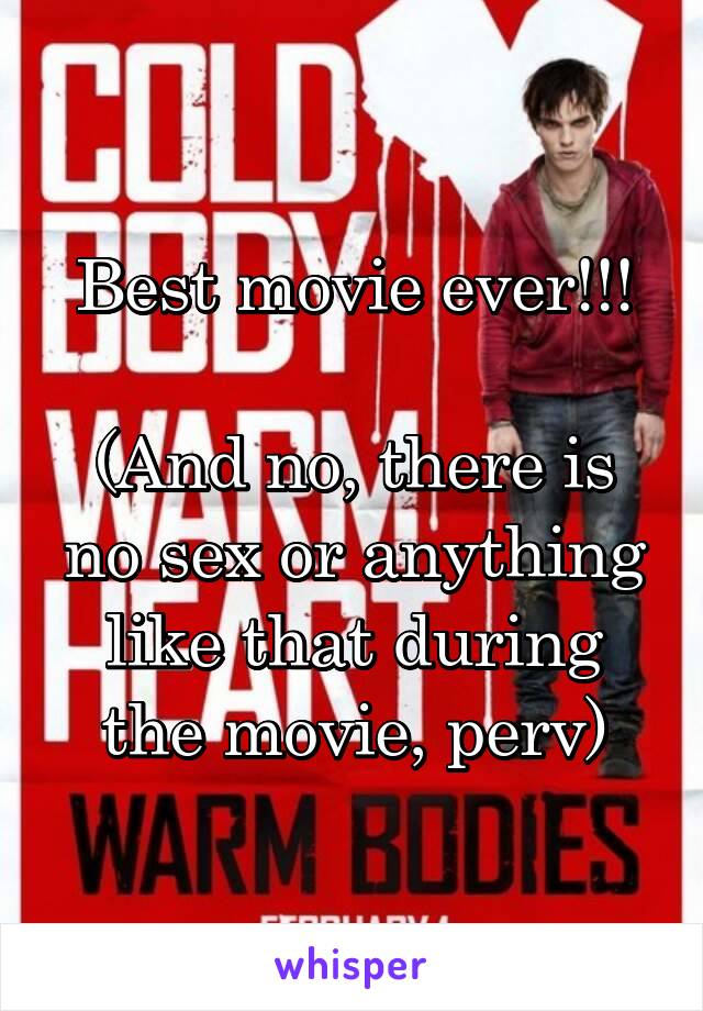 Best movie ever!!!

(And no, there is no sex or anything like that during the movie, perv)