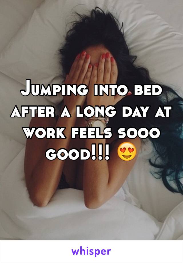 Jumping into bed after a long day at work feels sooo good!!! 😍