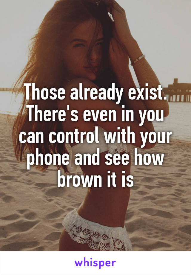 Those already exist. There's even in you can control with your phone and see how brown it is