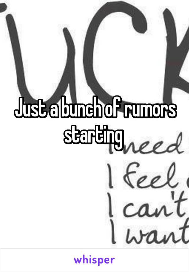 Just a bunch of rumors starting 
