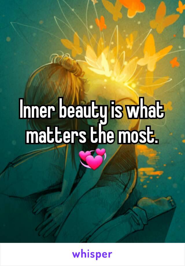 Inner beauty is what matters the most. 💞