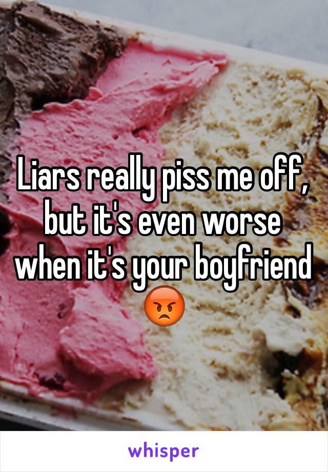 Liars really piss me off, but it's even worse when it's your boyfriend 😡