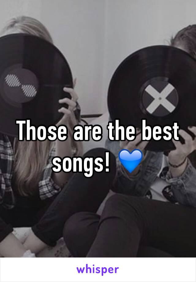 Those are the best songs! 💙