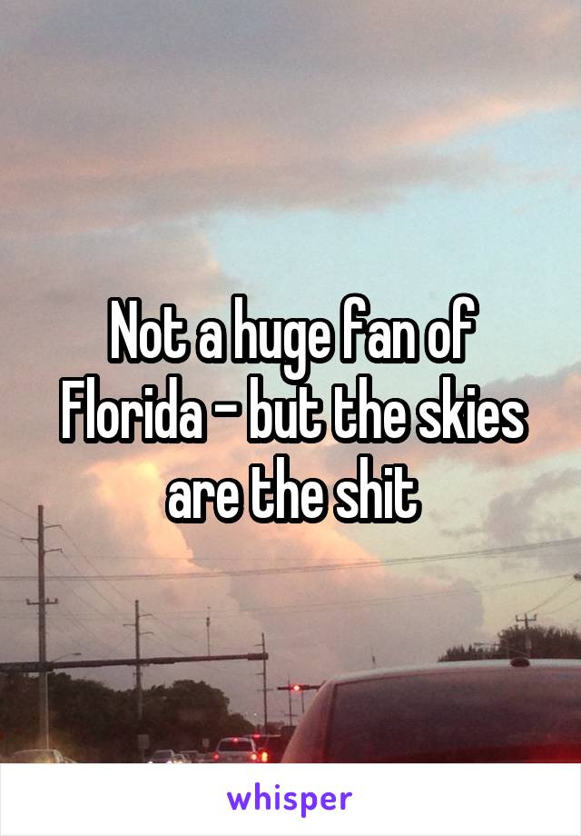 Not a huge fan of Florida - but the skies are the shit